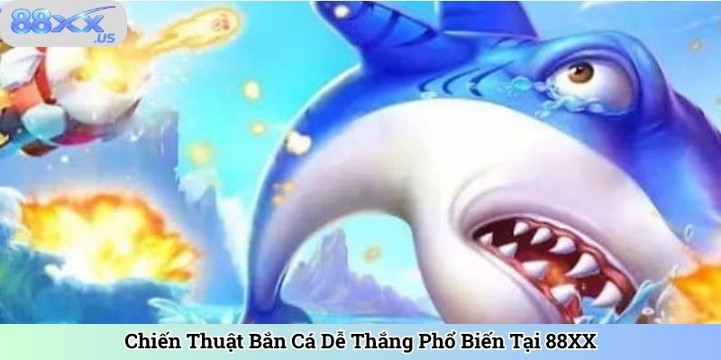 Chiến Thuật Bắn Cá Dễ Thắng Phổ Biến Tại 88XX