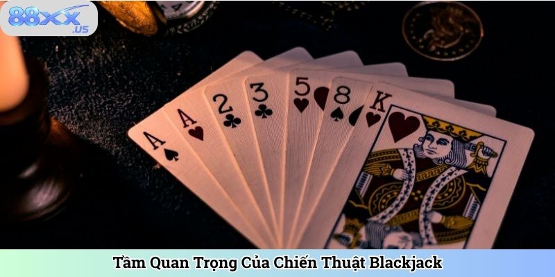 Tầm Quan Trọng Của Chiến Thuật Blackjack
