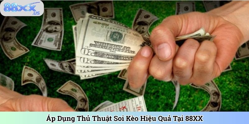 Áp Dụng Thủ Thuật Soi Kèo Hiệu Quả Tại 88XX
